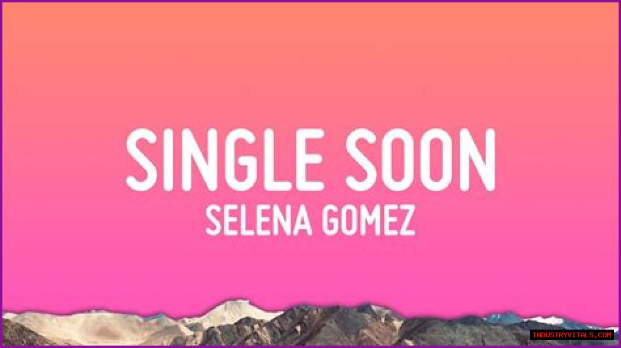 Selena Gomez 'Single Soon': Song Details, Lyrics, Meaning